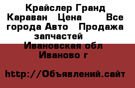 Крайслер Гранд Караван › Цена ­ 1 - Все города Авто » Продажа запчастей   . Ивановская обл.,Иваново г.
